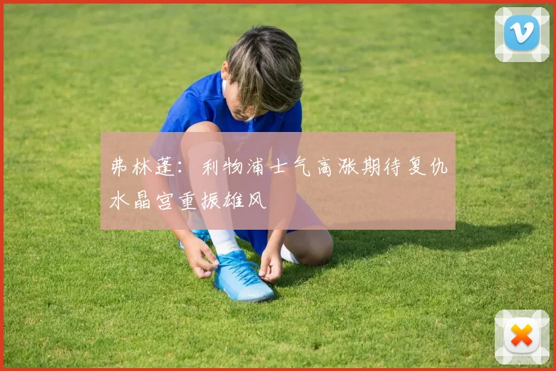 弗林蓬：利物浦士气高涨期待复仇水晶宫重振雄风