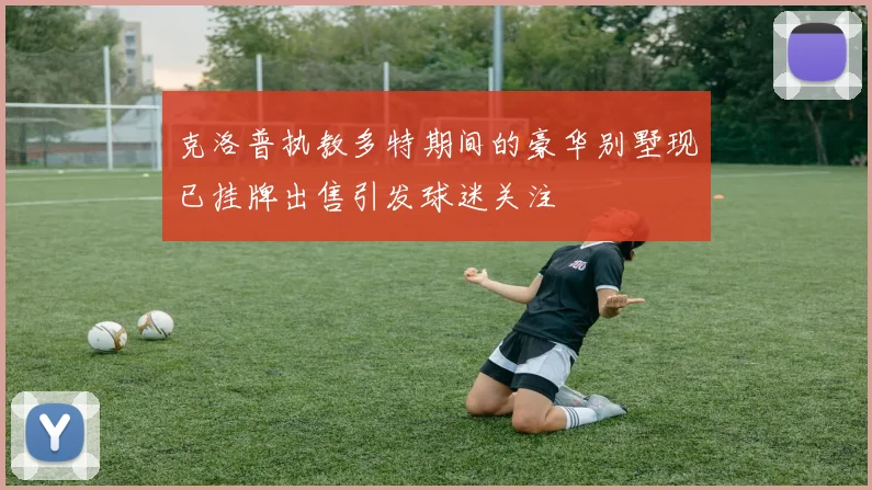 克洛普执教多特期间的豪华别墅现已挂牌出售引发球迷关注